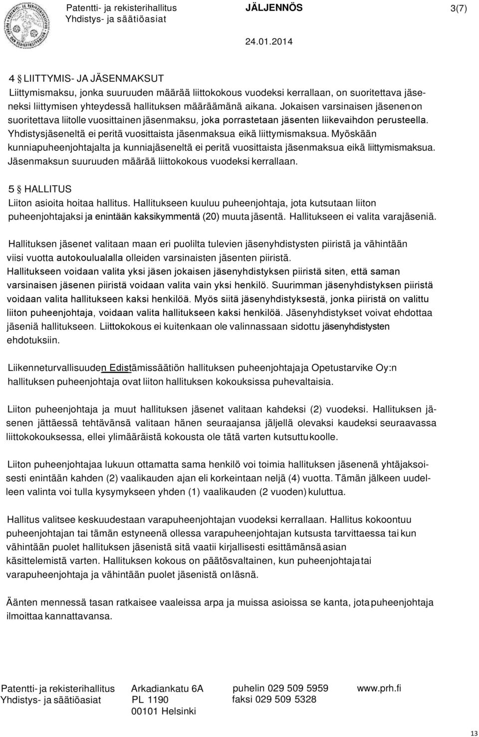Yhdistysjäseneltä ei peritä vuosittaista jäsenmaksua eikä liittymismaksua. Myöskään kunniapuheenjohtajalta ja kunniajäseneltä ei peritä vuosittaista jäsenmaksua eikä liittymismaksua.