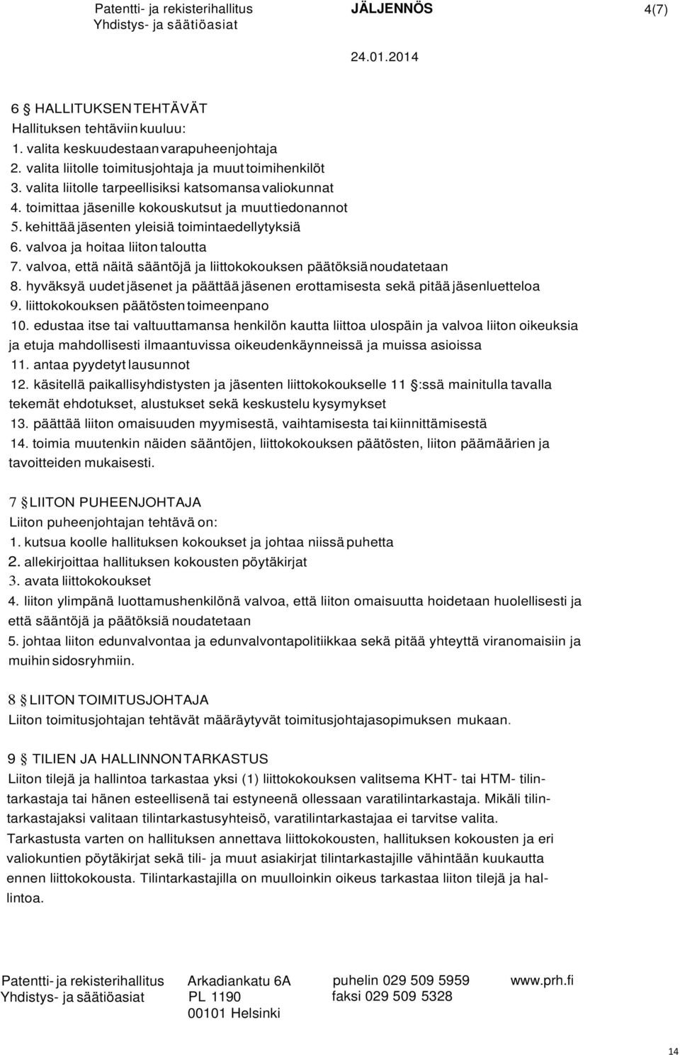 valvoa, että näitä sääntöjä ja liittokokouksen päätöksiä noudatetaan 8. hyväksyä uudet jäsenet ja päättää jäsenen erottamisesta sekä pitää jäsenluetteloa 9. liittokokouksen päätösten toimeenpano 10.