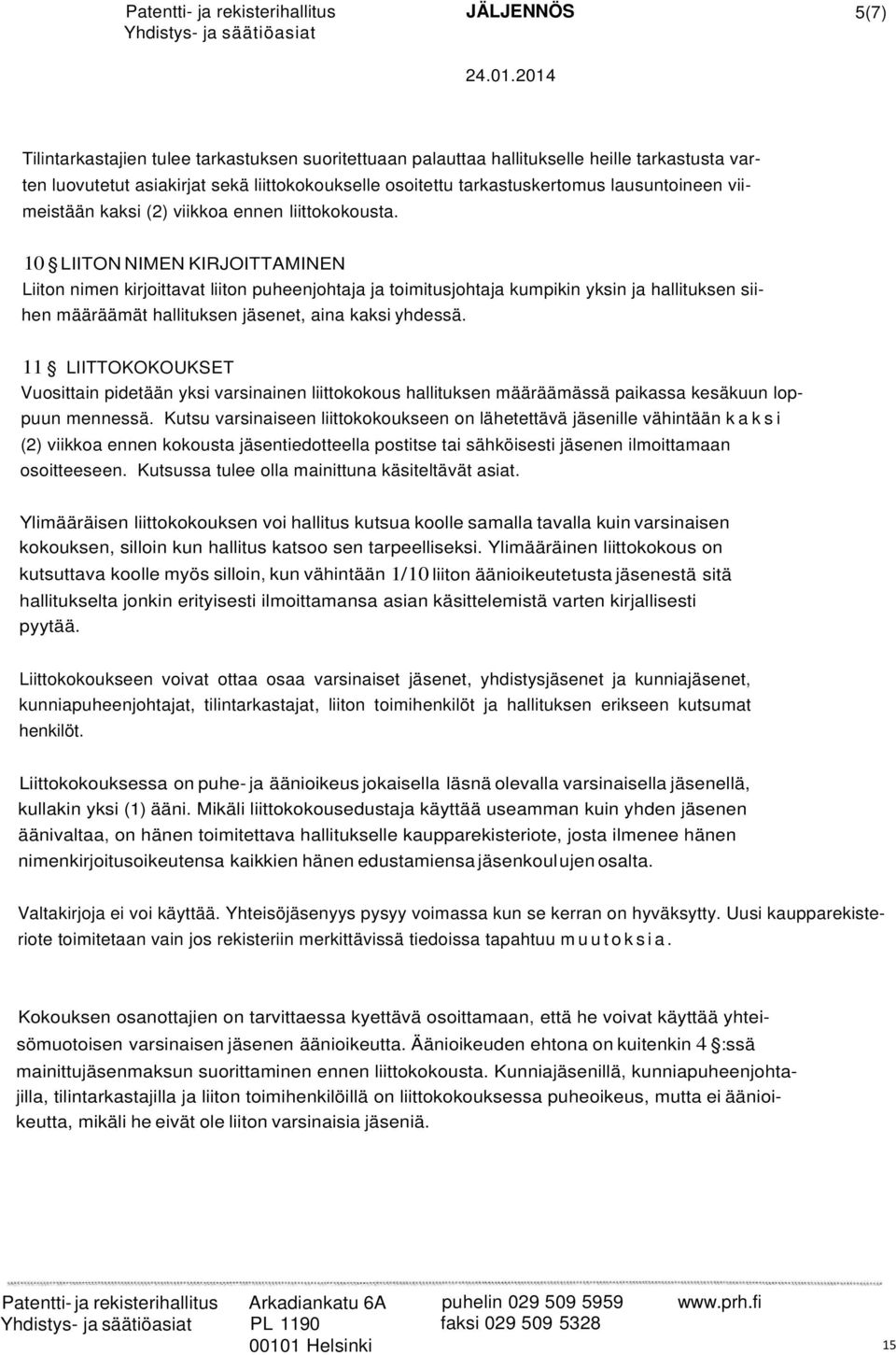 10 LIITON NIMEN KIRJOITTAMINEN Liiton nimen kirjoittavat liiton puheenjohtaja ja toimitusjohtaja kumpikin yksin ja hallituksen siihen määräämät hallituksen jäsenet, aina kaksi yhdessä.
