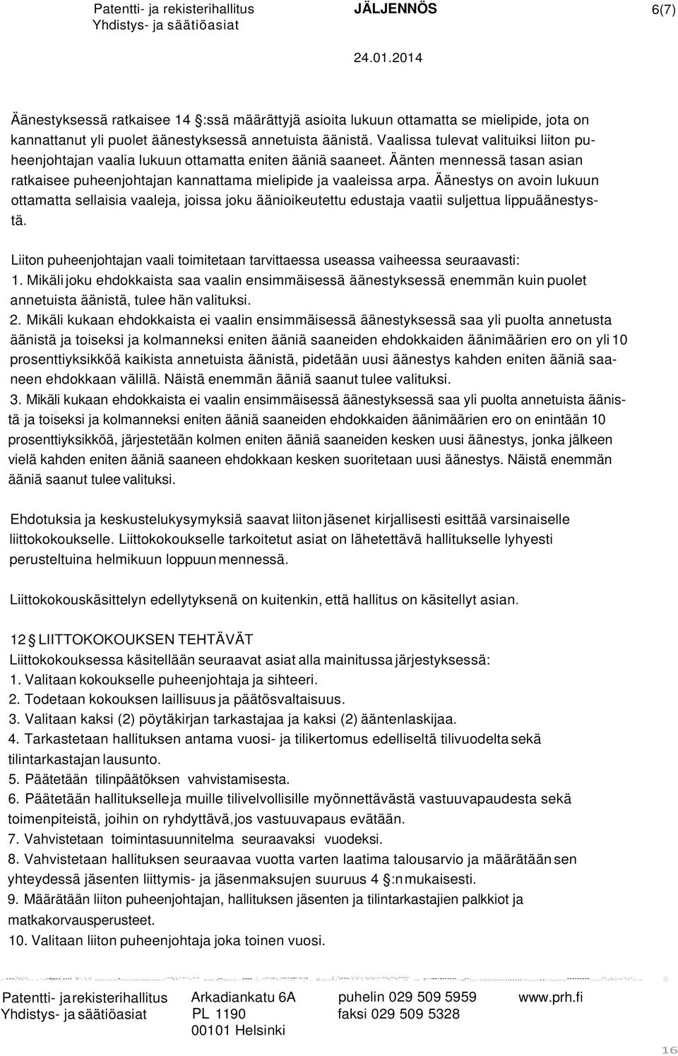 Äänestys on avoin lukuun ottamatta sellaisia vaaleja, joissa joku äänioikeutettu edustaja vaatii suljettua lippuäänestystä.
