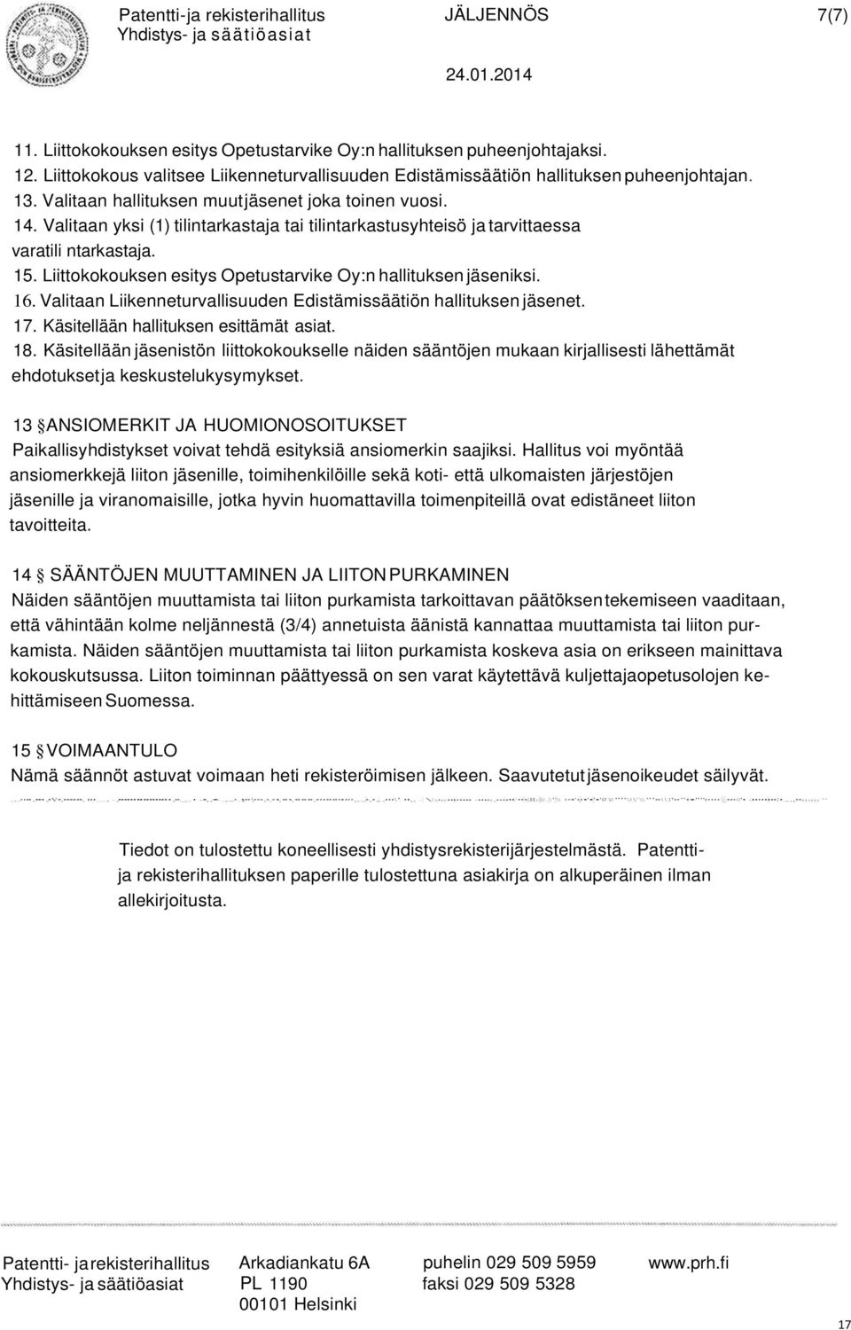 Liittokokouksen esitys Opetustarvike Oy:n hallituksen jäseniksi. 16. Valitaan Liikenneturvallisuuden Edistämissäätiön hallituksen jäsenet. 17. Käsitellään hallituksen esittämät asiat. 18.