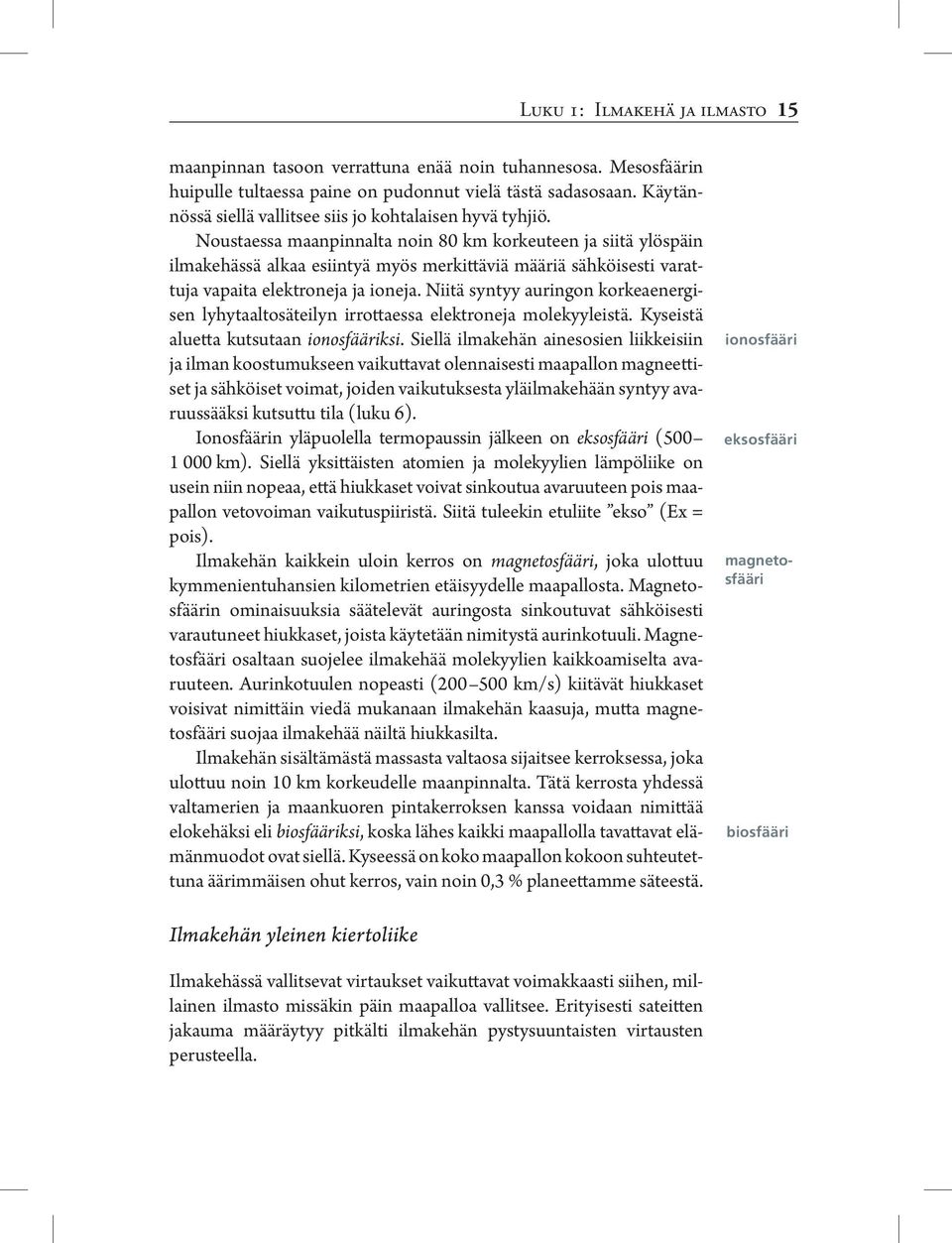 Noustaessa maanpinnalta noin 80 km korkeuteen ja siitä ylöspäin ilmakehässä alkaa esiintyä myös merkittäviä määriä sähköisesti varattuja vapaita elektroneja ja ioneja.