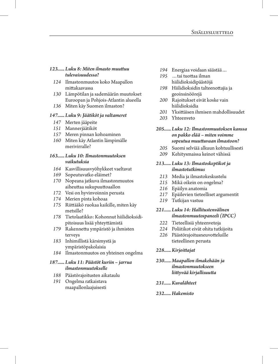 .. Luku 9: Jäätiköt ja valtameret 147 Merten jääpeite 151 Mannerjäätiköt 157 Meren pinnan kohoaminen 160 Miten käy Atlantin lämpimälle merivirralle? 163.