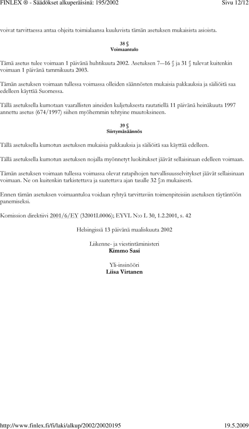 Tämän asetuksen voimaan tullessa voimassa olleiden säännösten mukaisia pakkauksia ja säiliöitä saa edelleen käyttää Suomessa.