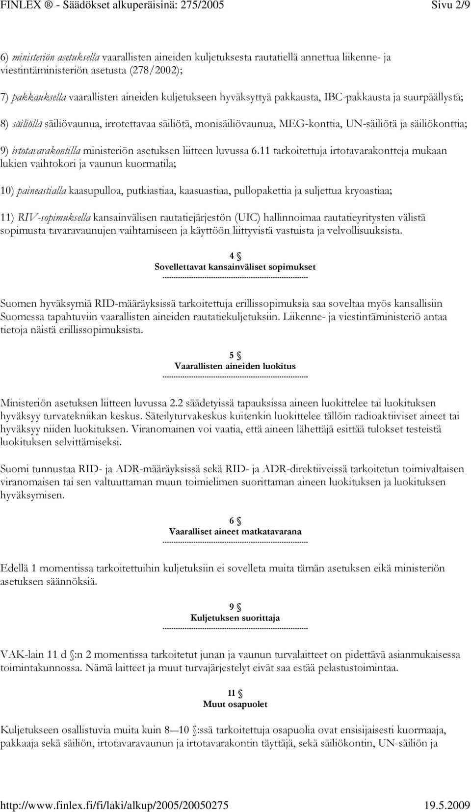 vaarallisten aineiden kuljetukseen hyväksyttyä pakkausta, IBC-pakkausta ja suurpäällystä; 8) säiliöllä säiliövaunua, irrotettavaa säiliötä, monisäiliövaunua, MEG-konttia, UN-säiliötä ja