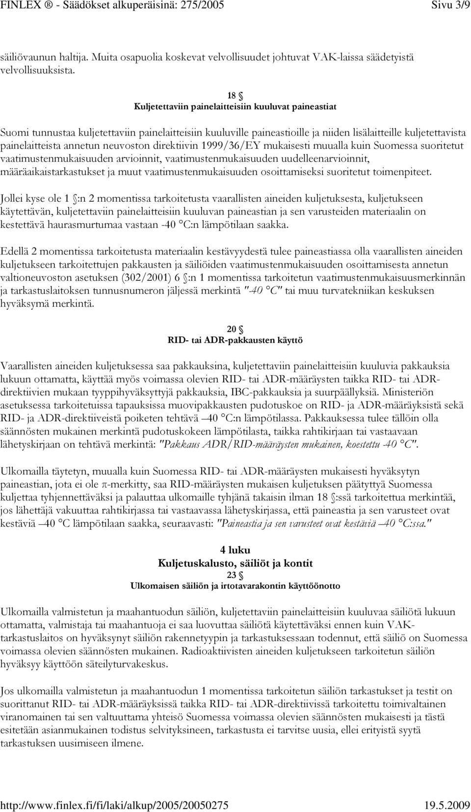 18 Kuljetettaviin painelaitteisiin kuuluvat paineastiat Suomi tunnustaa kuljetettaviin painelaitteisiin kuuluville paineastioille ja niiden lisälaitteille kuljetettavista painelaitteista annetun