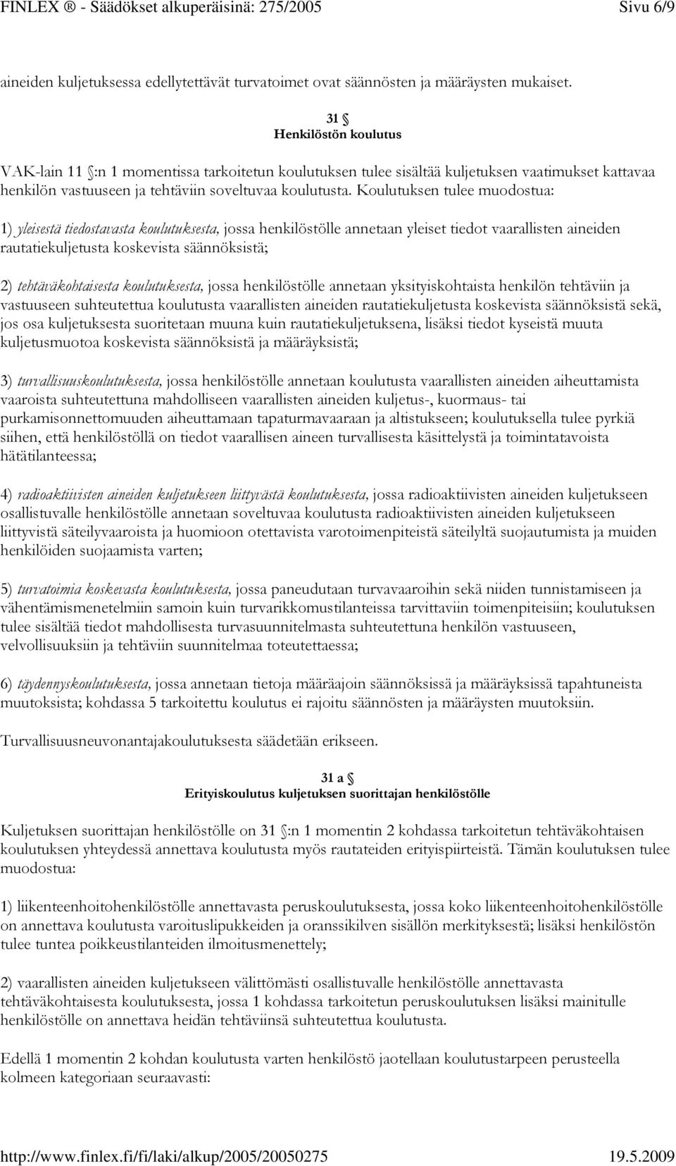 Koulutuksen tulee muodostua: 1) yleisestä tiedostavasta koulutuksesta, jossa henkilöstölle annetaan yleiset tiedot vaarallisten aineiden rautatiekuljetusta koskevista säännöksistä; 2)