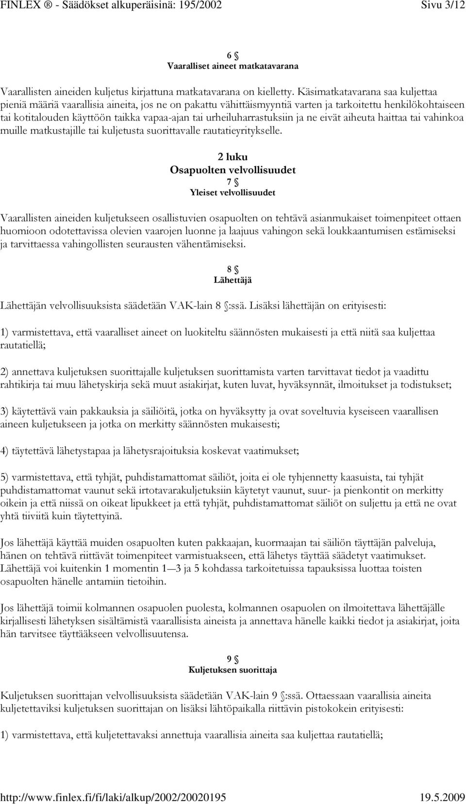 Käsimatkatavarana saa kuljettaa pieniä määriä vaarallisia aineita, jos ne on pakattu vähittäismyyntiä varten ja tarkoitettu henkilökohtaiseen tai kotitalouden käyttöön taikka vapaa-ajan tai