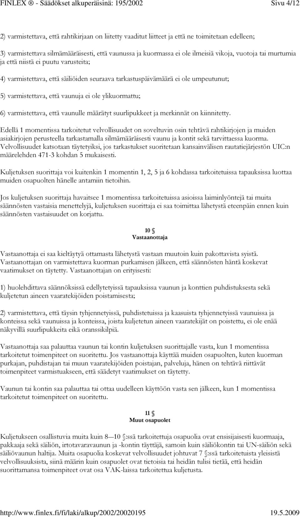 kuormassa ei ole ilmeisiä vikoja, vuotoja tai murtumia ja että niistä ei puutu varusteita; 4) varmistettava, että säiliöiden seuraava tarkastuspäivämäärä ei ole umpeutunut; 5) varmistettava, että