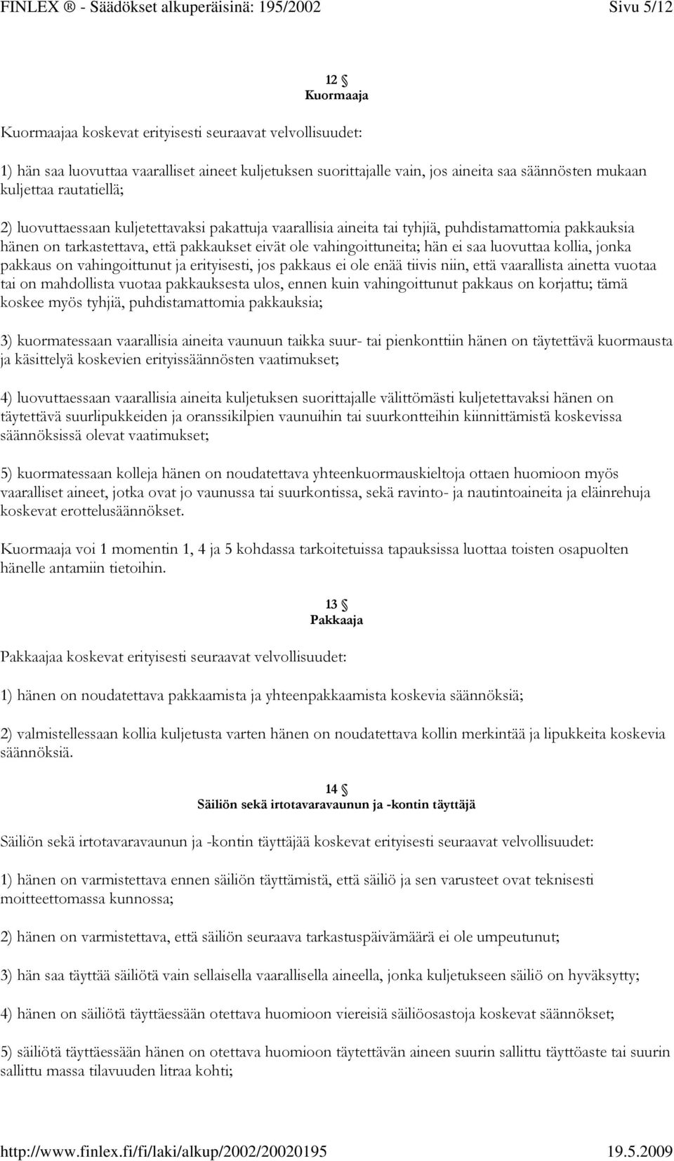 säännösten mukaan kuljettaa rautatiellä; 2) luovuttaessaan kuljetettavaksi pakattuja vaarallisia aineita tai tyhjiä, puhdistamattomia pakkauksia hänen on tarkastettava, että pakkaukset eivät ole