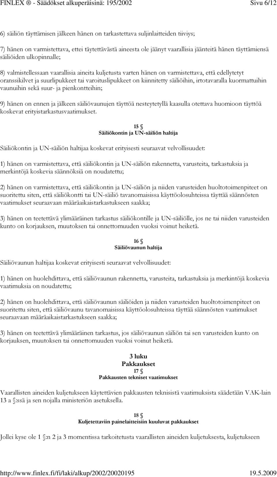 jäänteitä hänen täyttämiensä säiliöiden ulkopinnalle; 8) valmistellessaan vaarallisia aineita kuljetusta varten hänen on varmistettava, että edellytetyt oranssikilvet ja suurlipukkeet tai