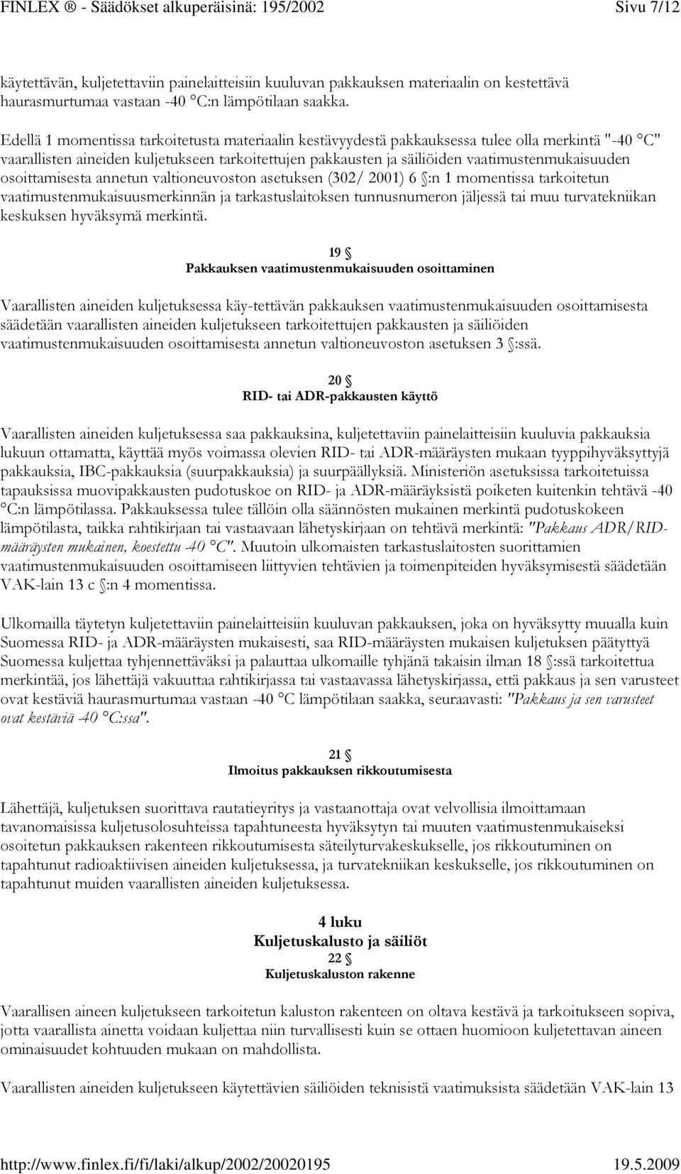 Edellä 1 momentissa tarkoitetusta materiaalin kestävyydestä pakkauksessa tulee olla merkintä "-40 C" vaarallisten aineiden kuljetukseen tarkoitettujen pakkausten ja säiliöiden vaatimustenmukaisuuden