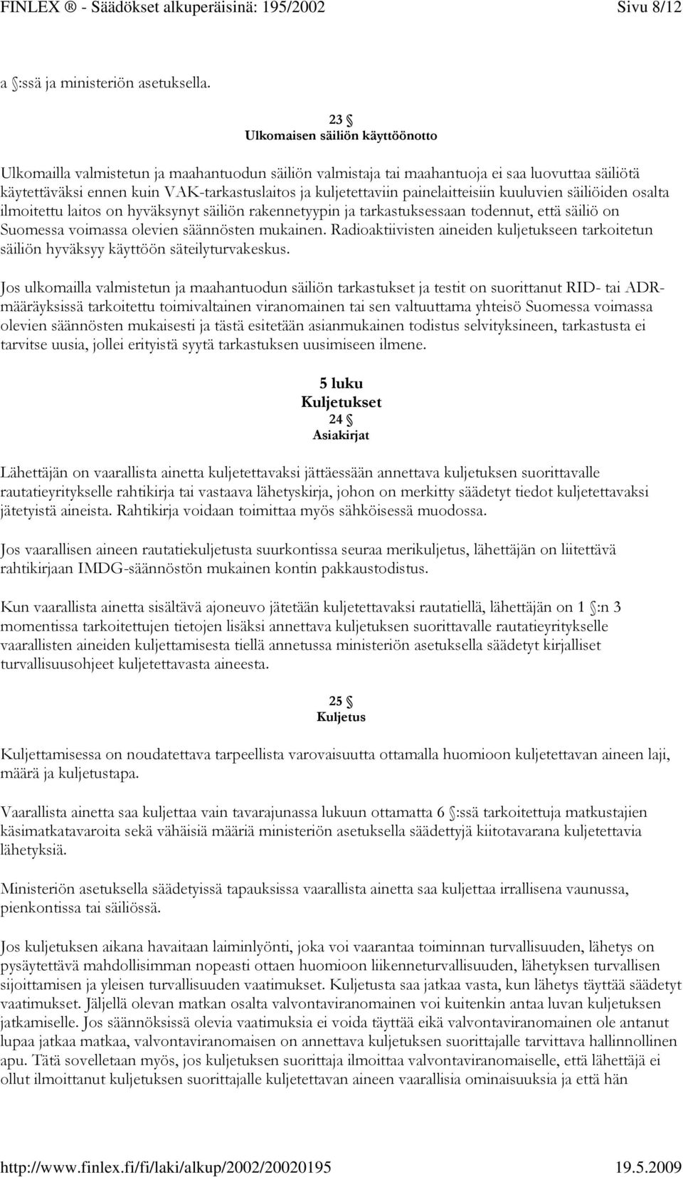 painelaitteisiin kuuluvien säiliöiden osalta ilmoitettu laitos on hyväksynyt säiliön rakennetyypin ja tarkastuksessaan todennut, että säiliö on Suomessa voimassa olevien säännösten mukainen.