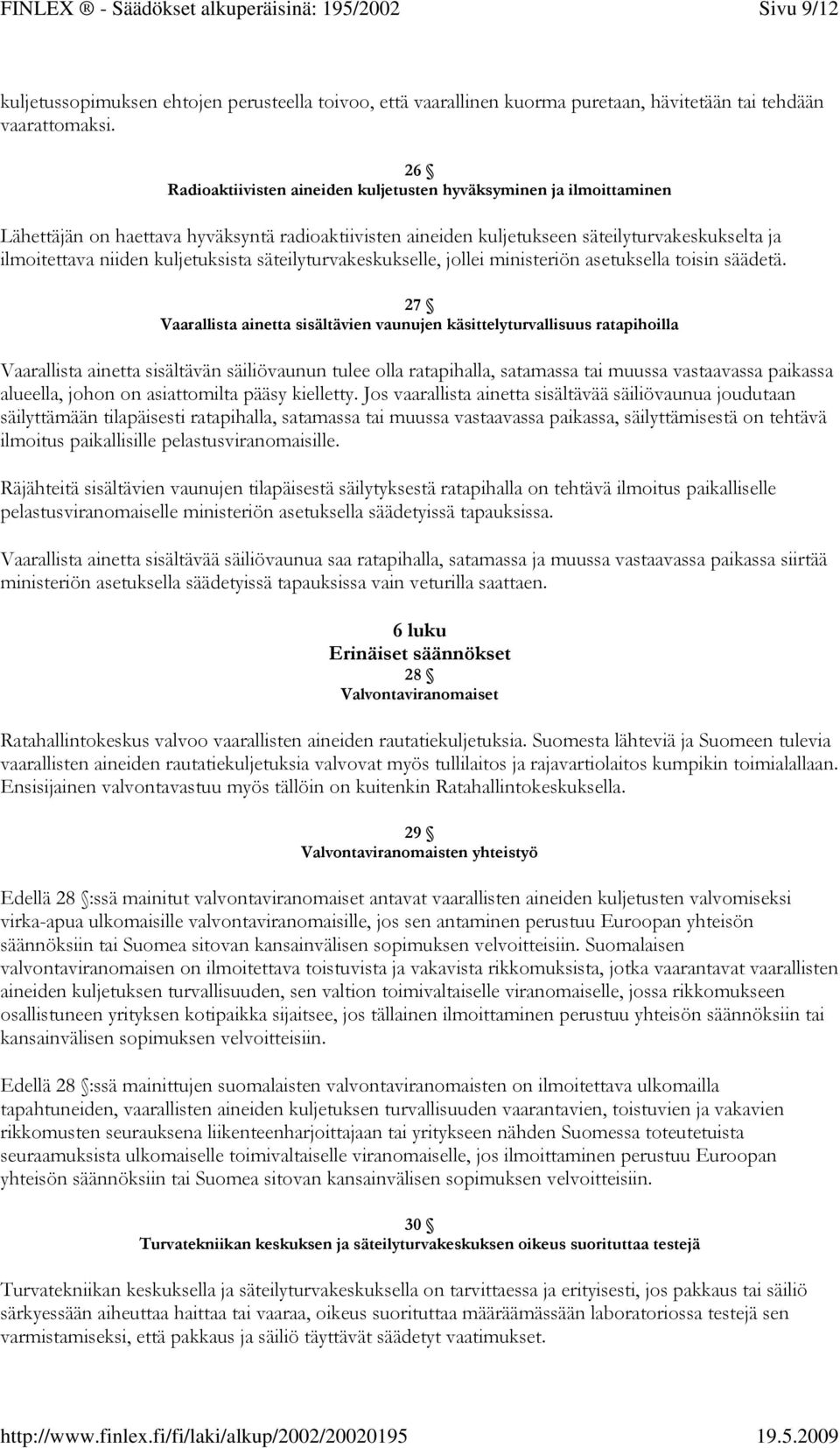 26 Radioaktiivisten aineiden kuljetusten hyväksyminen ja ilmoittaminen Lähettäjän on haettava hyväksyntä radioaktiivisten aineiden kuljetukseen säteilyturvakeskukselta ja ilmoitettava niiden