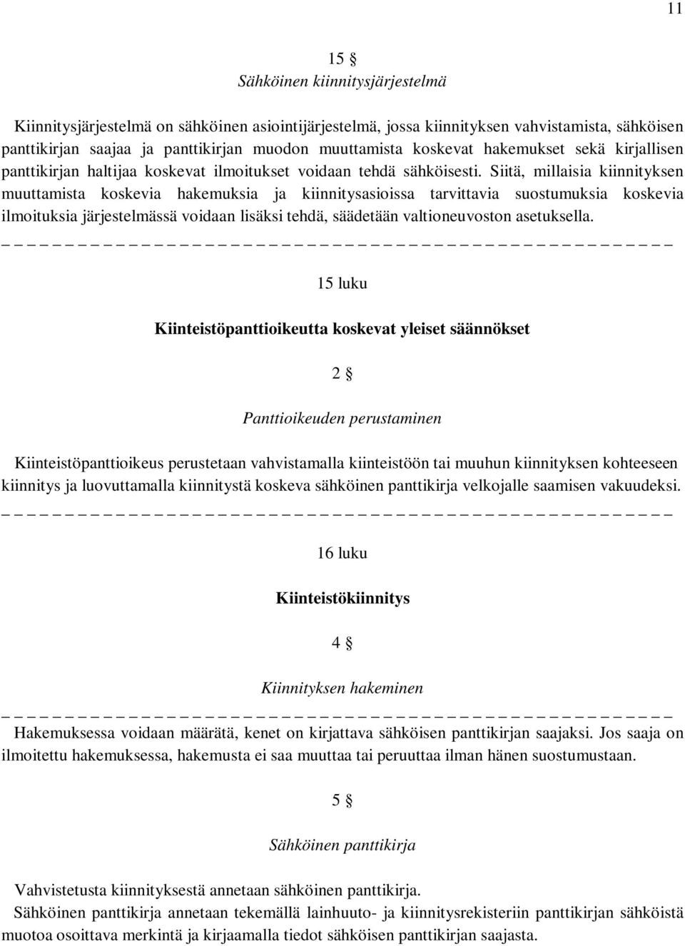 Siitä, millaisia kiinnityksen muuttamista koskevia hakemuksia ja kiinnitysasioissa tarvittavia suostumuksia koskevia ilmoituksia järjestelmässä voidaan lisäksi tehdä, säädetään valtioneuvoston