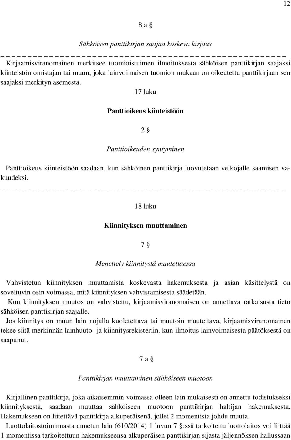 17 luku Panttioikeus kiinteistöön 2 Panttioikeuden syntyminen Panttioikeus kiinteistöön saadaan, kun sähköinen panttikirja luovutetaan velkojalle saamisen vakuudeksi.