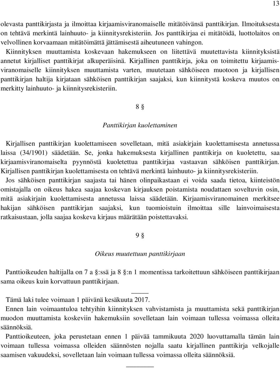 Kiinnityksen muuttamista koskevaan hakemukseen on liitettävä muutettavista kiinnityksistä annetut kirjalliset panttikirjat alkuperäisinä.