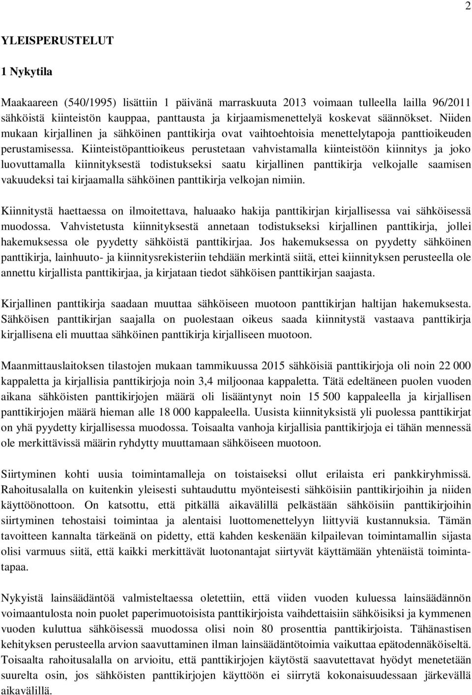 Kiinteistöpanttioikeus perustetaan vahvistamalla kiinteistöön kiinnitys ja joko luovuttamalla kiinnityksestä todistukseksi saatu kirjallinen panttikirja velkojalle saamisen vakuudeksi tai kirjaamalla