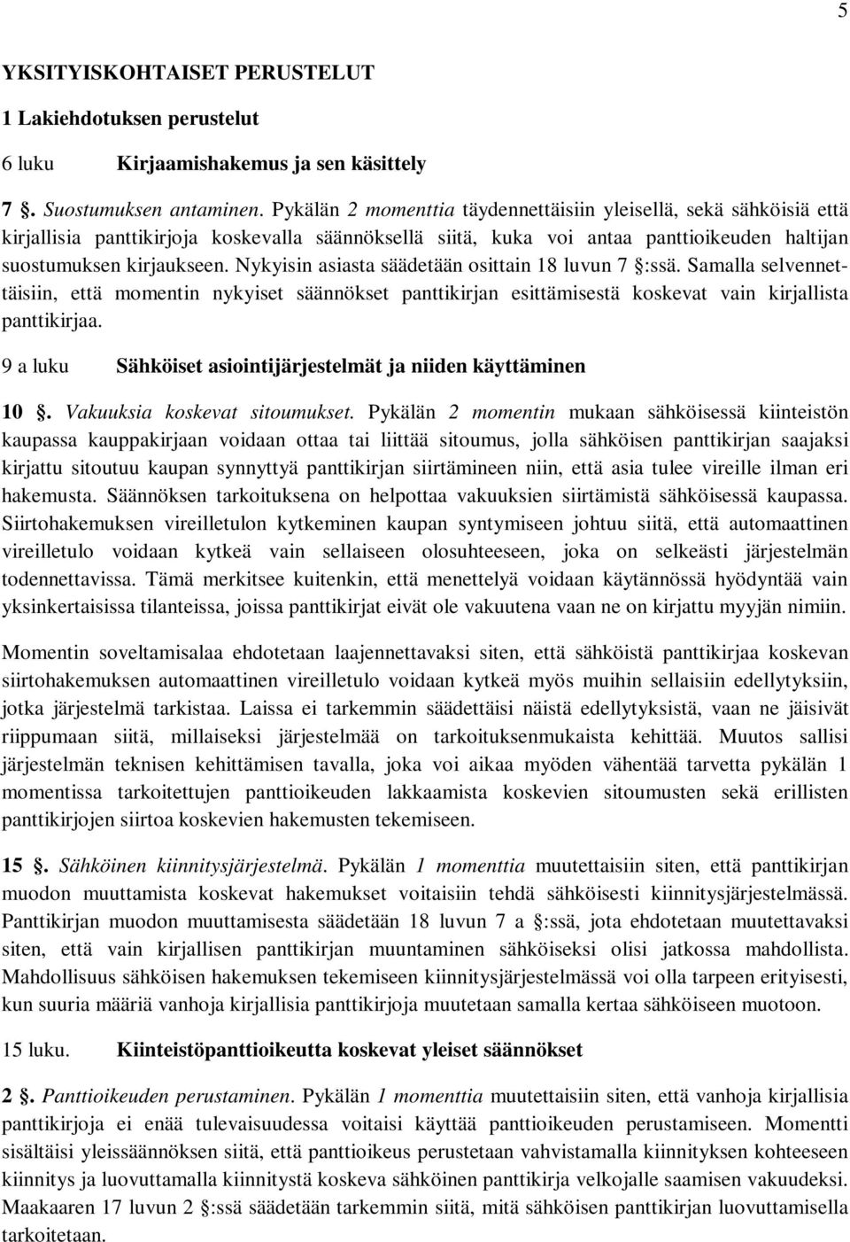 Nykyisin asiasta säädetään osittain 18 luvun 7 :ssä. Samalla selvennettäisiin, että momentin nykyiset säännökset panttikirjan esittämisestä koskevat vain kirjallista panttikirjaa.