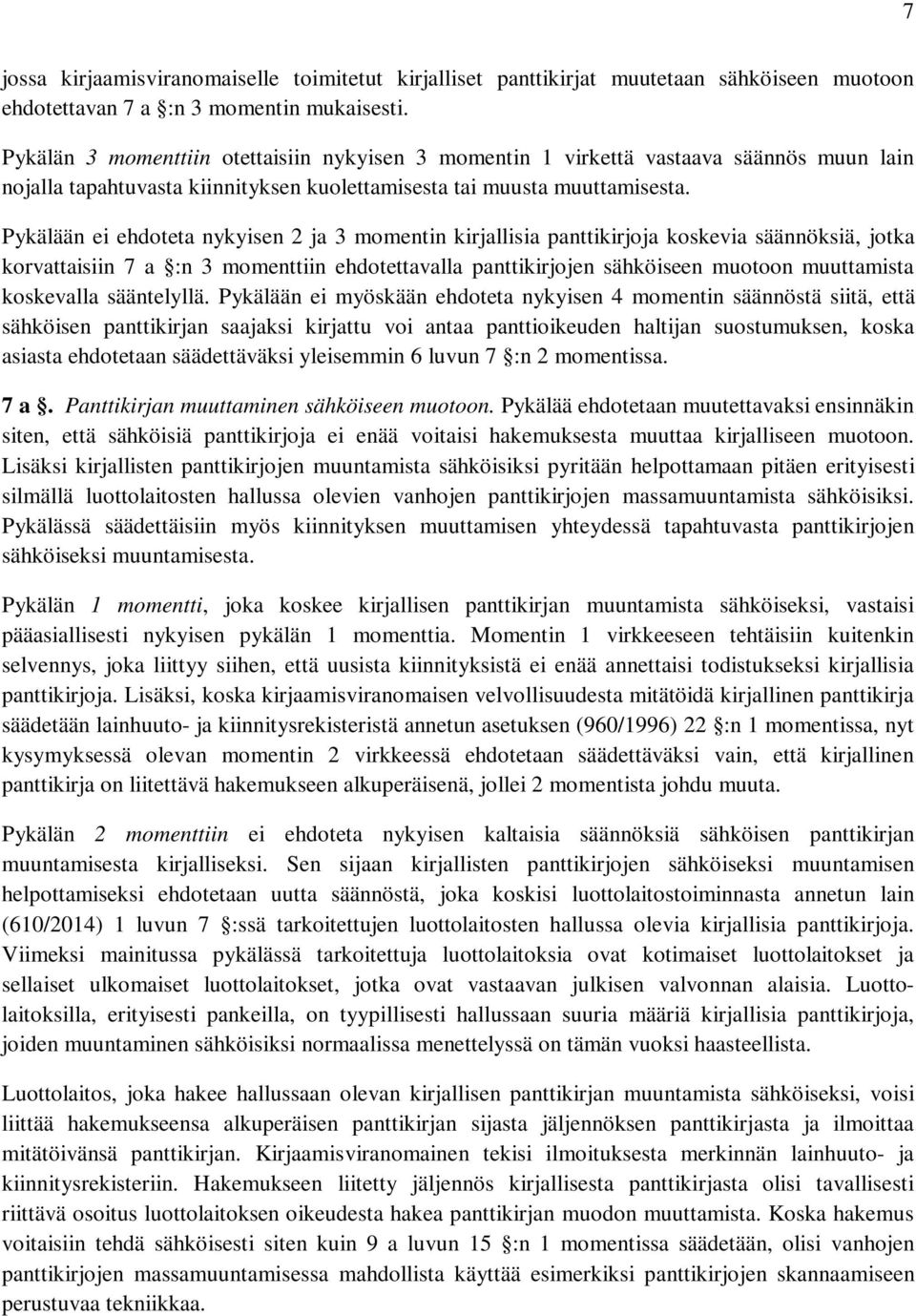Pykälään ei ehdoteta nykyisen 2 ja 3 momentin kirjallisia panttikirjoja koskevia säännöksiä, jotka korvattaisiin 7 a :n 3 momenttiin ehdotettavalla panttikirjojen sähköiseen muotoon muuttamista