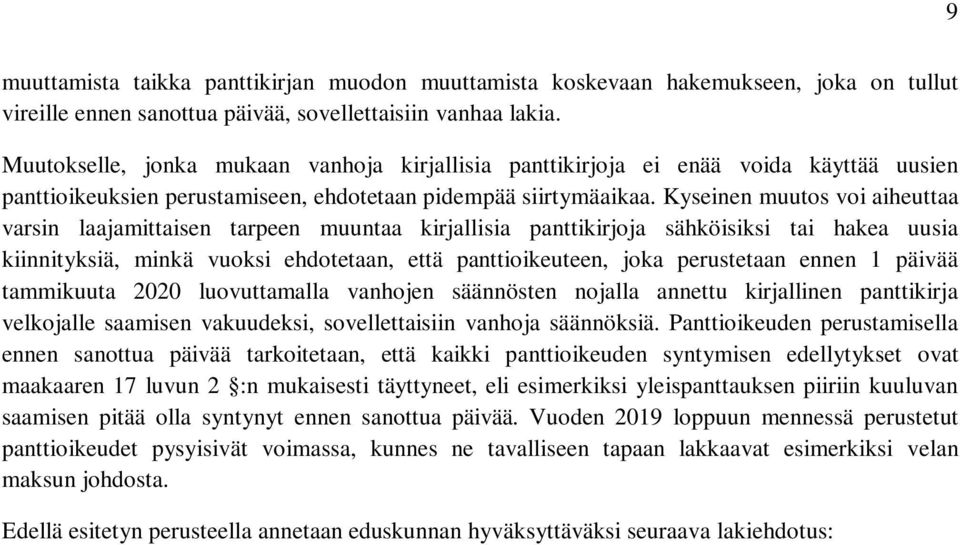 Kyseinen muutos voi aiheuttaa varsin laajamittaisen tarpeen muuntaa kirjallisia panttikirjoja sähköisiksi tai hakea uusia kiinnityksiä, minkä vuoksi ehdotetaan, että panttioikeuteen, joka perustetaan