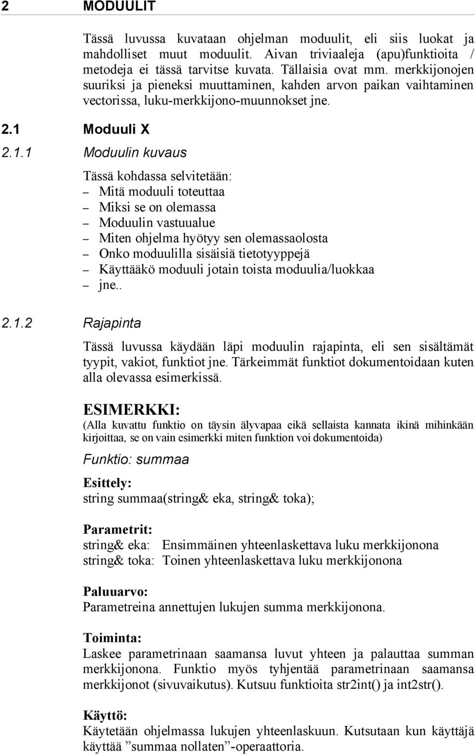 1 Moduulin kuvaus Tässä kohdassa selvitetään: Mitä moduuli toteuttaa Miksi se on olemassa Moduulin vastuualue Miten ohjelma hyötyy sen olemassaolosta Onko moduulilla sisäisiä tietotyyppejä Käyttääkö