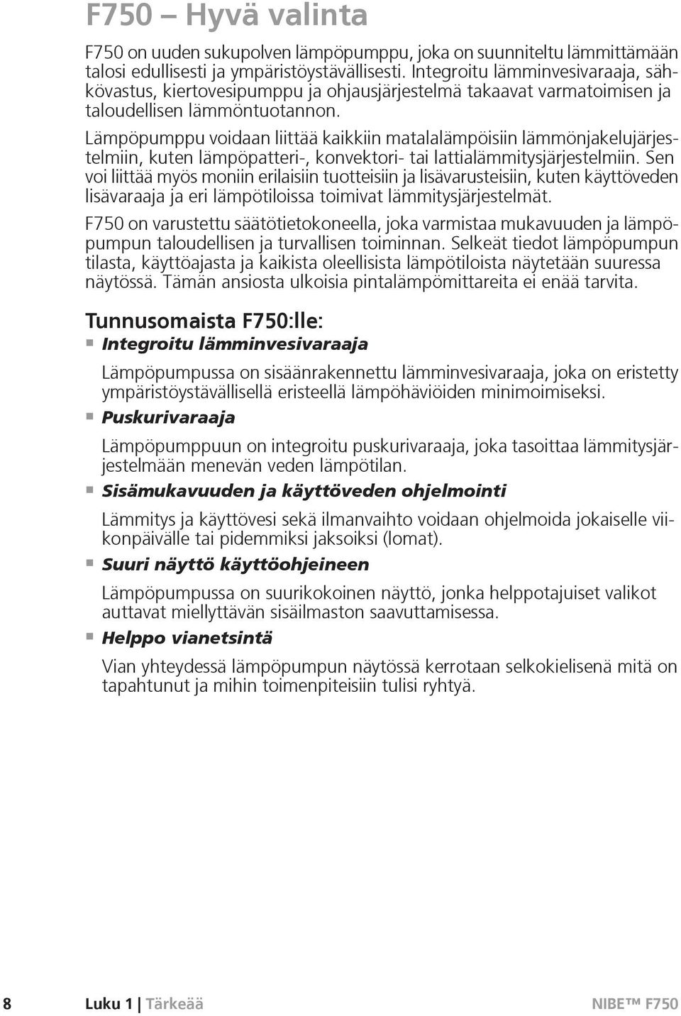 Lämpöpumppu voidaan liittää kaikkiin matalalämpöisiin lämmönjakelujärjestelmiin, kuten lämpöpatteri-, konvektori- tai lattialämmitysjärjestelmiin.