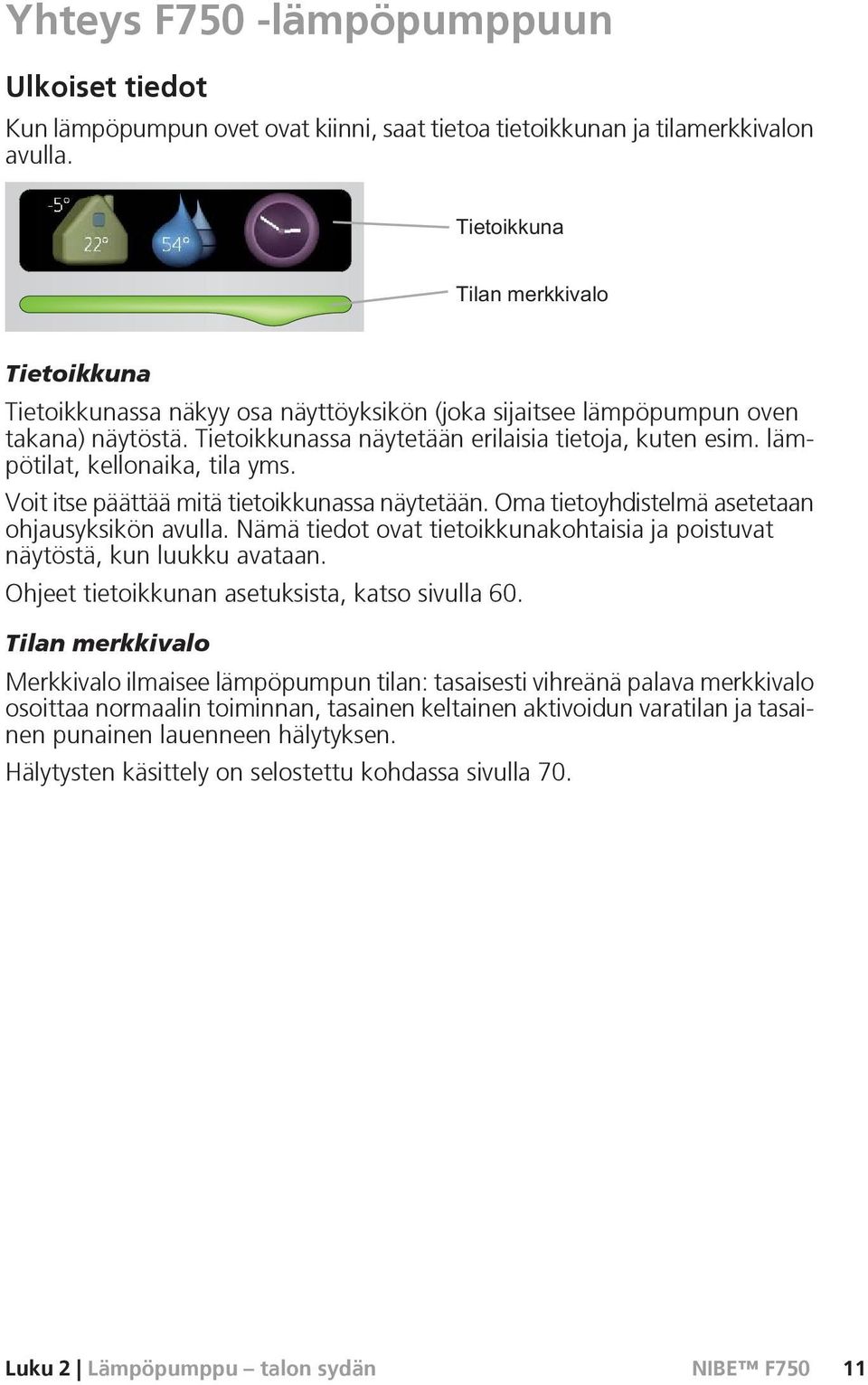 Voit itse päättää mitä tietoikkunassa näytetään. Oma tietoyhdistelmä asetetaan ohjausyksikön avulla. Nämä tiedot ovat tietoikkunakohtaisia ja poistuvat näytöstä, kun luukku avataan.