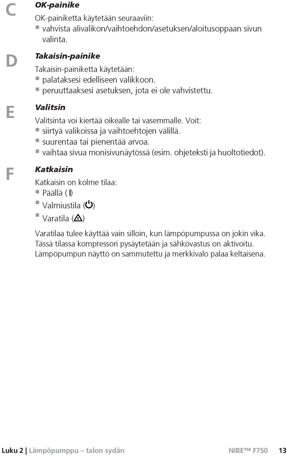 Voit: siirtyä valikoissa ja vaihtoehtojen välillä. suurentaa tai pienentää arvoa. vaihtaa sivua monisivunäytössä (esim. ohjeteksti ja huoltotiedot).