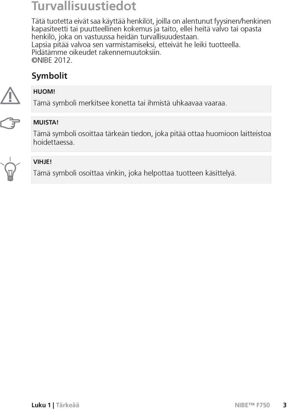 Pidätämme oikeudet rakennemuutoksiin. NIBE 2012. Symbolit HUOM! Tämä symboli merkitsee konetta tai ihmistä uhkaavaa vaaraa. MUISTA!