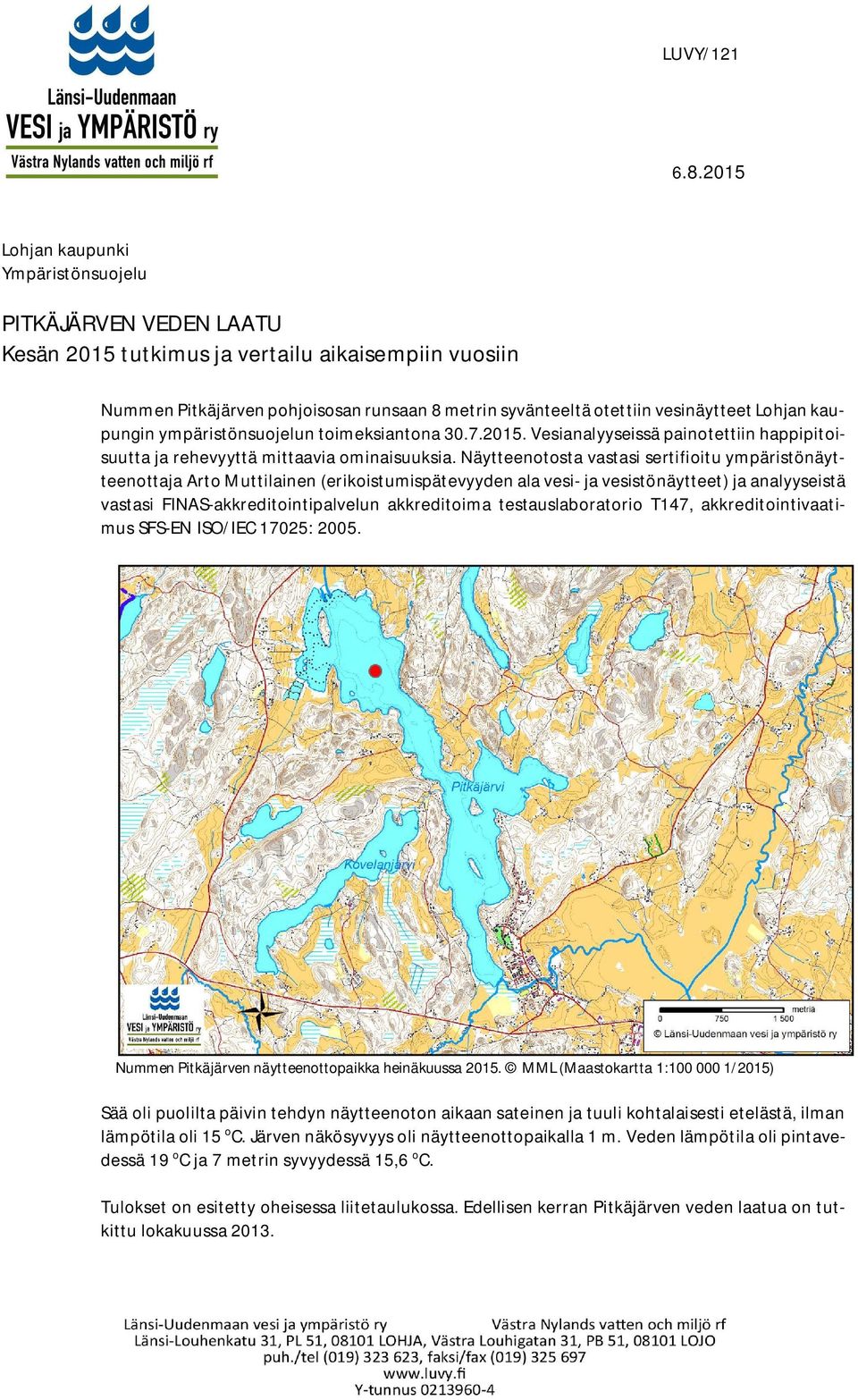 Lohjan kaupungin ympäristönsuojelun toimeksiantona 3.7.215. Vesianalyyseissä painotettiin happipitoisuutta ja rehevyyttä mittaavia ominaisuuksia.