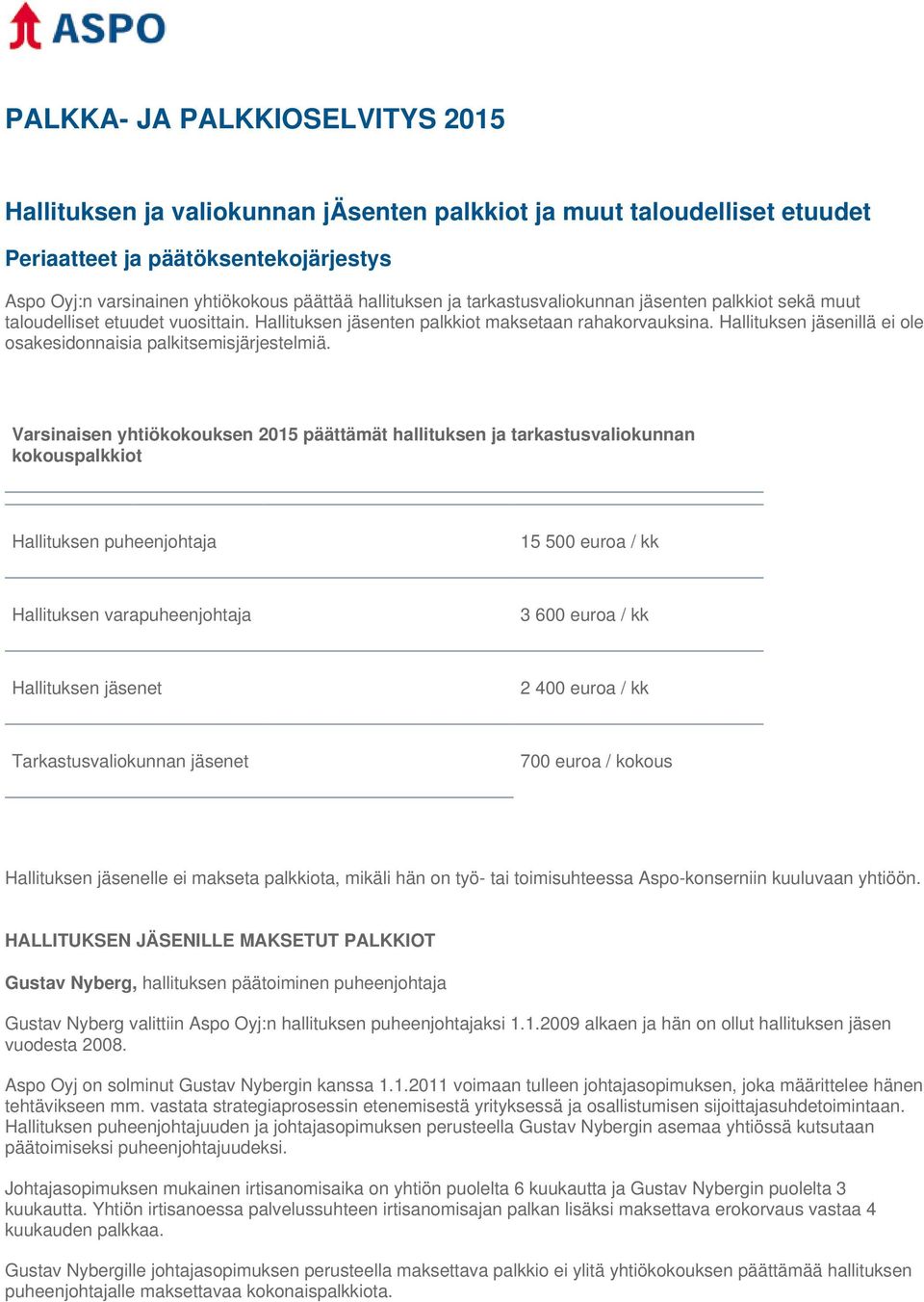 Hallituksen jäsenillä ei ole osakesidonnaisia palkitsemisjärjestelmiä.