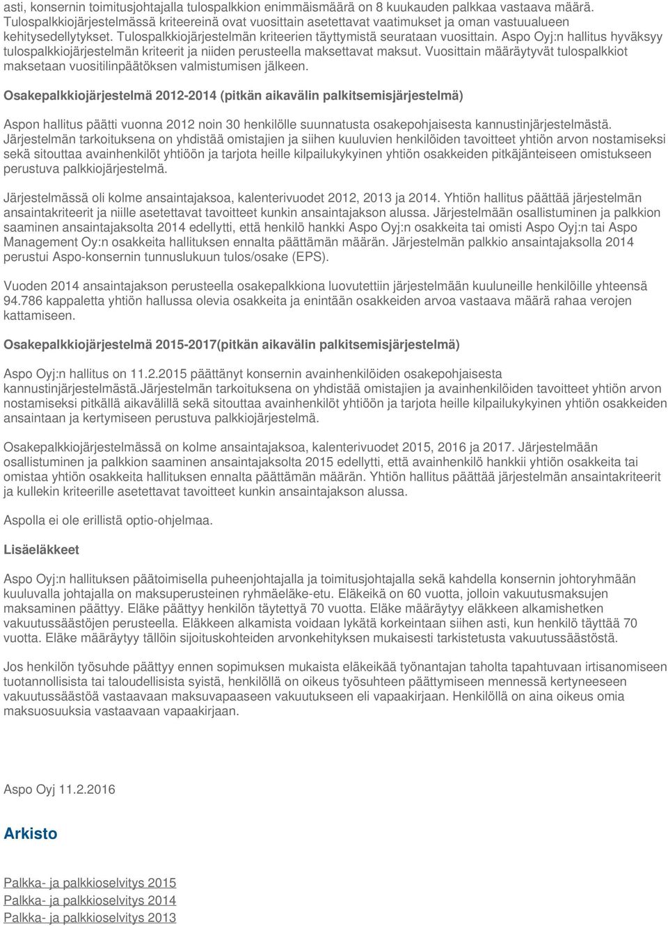 Aspo Oyj:n hallitus hyväksyy tulospalkkiojärjestelmän kriteerit ja niiden perusteella maksettavat maksut. Vuosittain määräytyvät tulospalkkiot maksetaan vuositilinpäätöksen valmistumisen jälkeen.