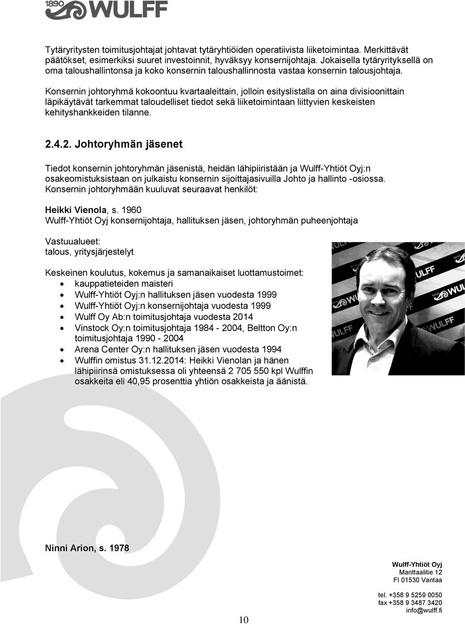 Konsernin johtoryhmä kokoontuu kvartaaleittain, jolloin esityslistalla on aina divisioonittain läpikäytävät tarkemmat taloudelliset tiedot sekä liiketoimintaan liittyvien keskeisten kehityshankkeiden