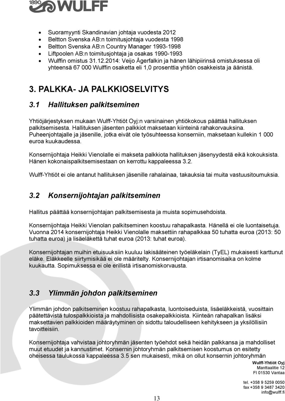 1 Hallituksen palkitseminen Yhtiöjärjestyksen mukaan :n varsinainen yhtiökokous päättää hallituksen palkitsemisesta. Hallituksen jäsenten palkkiot maksetaan kiinteinä rahakorvauksina.