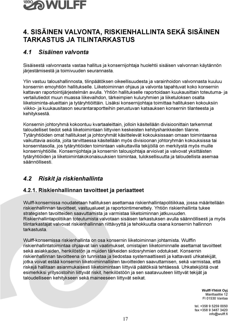 Ylin vastuu taloushallinnosta, tilinpäätöksen oikeellisuudesta ja varainhoidon valvonnasta kuuluu konsernin emoyhtiön hallitukselle.