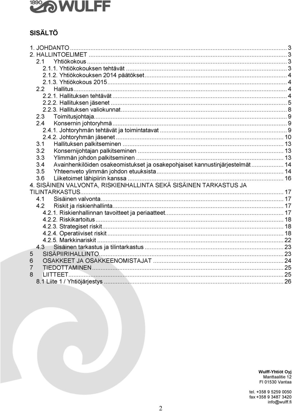 .. 10 3.1 Hallituksen palkitseminen... 13 3.2 Konsernijohtajan palkitseminen... 13 3.3 Ylimmän johdon palkitseminen... 13 3.4 Avainhenkilöiden osakeomistukset ja osakepohjaiset kannustinjärjestelmät.