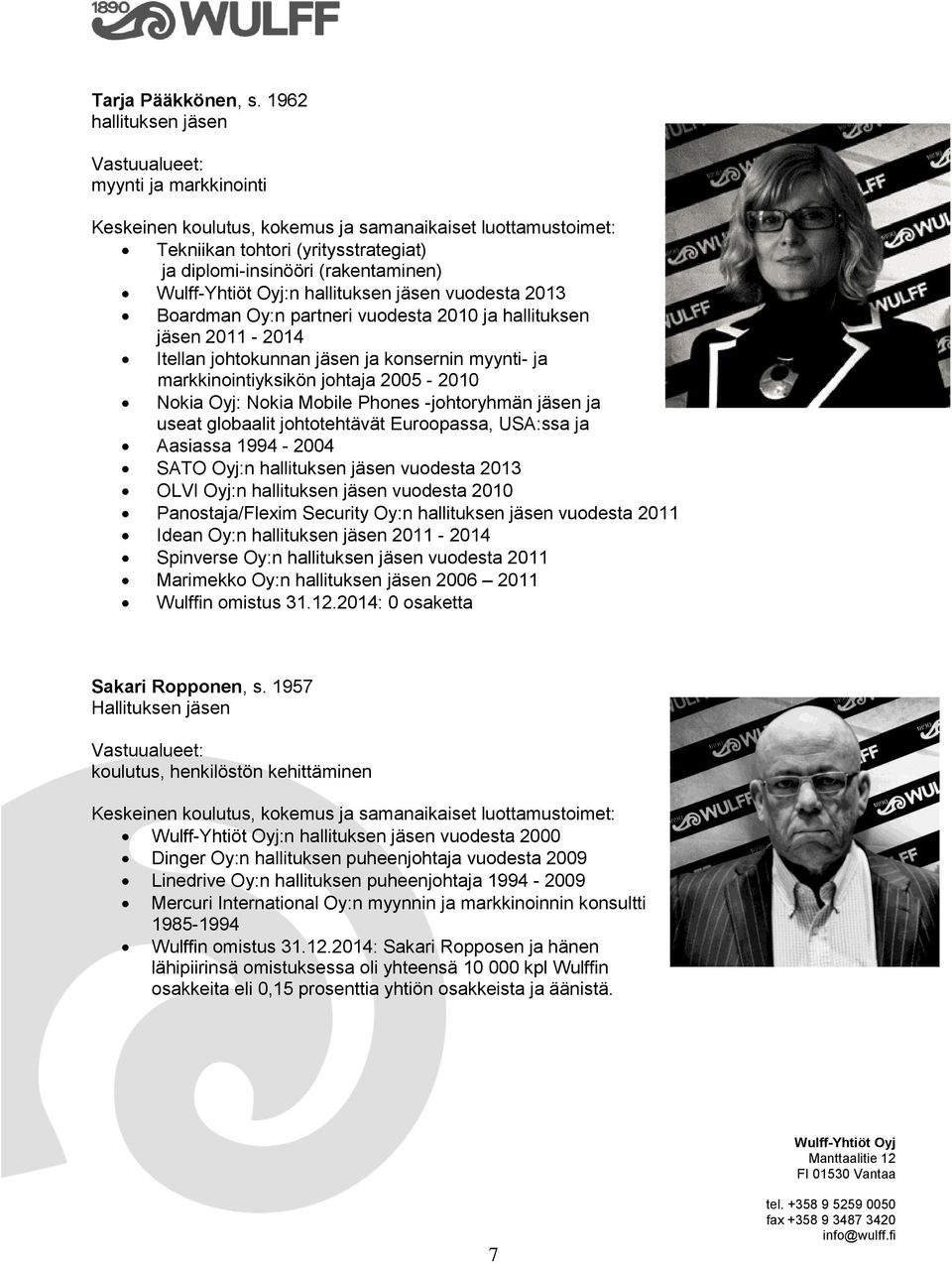 hallituksen jäsen vuodesta 2013 Boardman Oy:n partneri vuodesta 2010 ja hallituksen jäsen 2011-2014 Itellan johtokunnan jäsen ja konsernin myynti- ja markkinointiyksikön johtaja 2005-2010 Nokia Oyj: