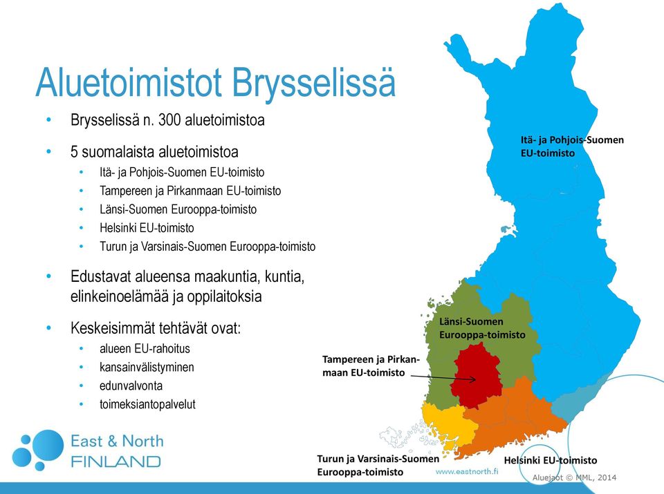 Helsinki EU-toimisto Turun ja Varsinais-Suomen Eurooppa-toimisto Itä- ja Pohjois-Suomen EU-toimisto Edustavat alueensa maakuntia, kuntia,