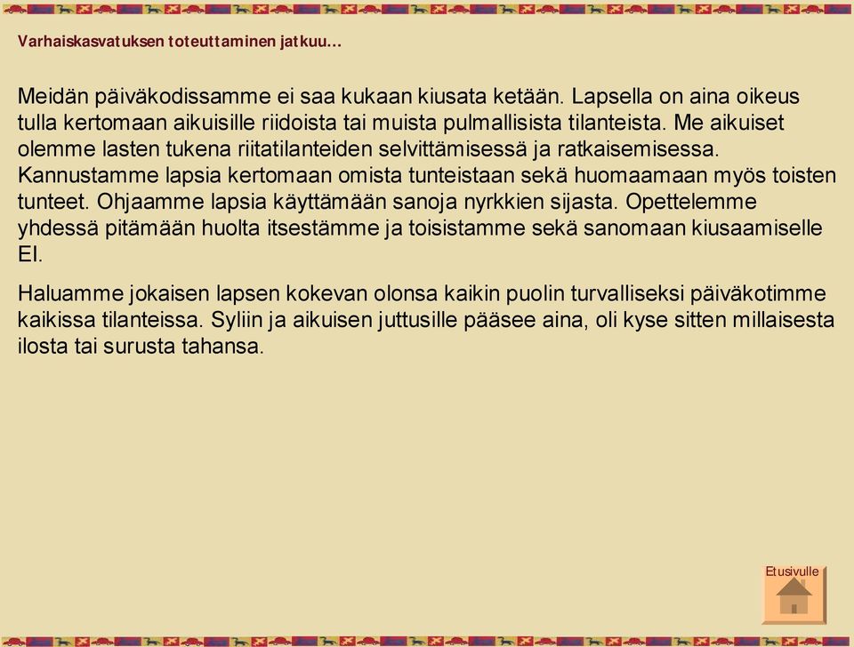 Me aikuiset olemme lasten tukena riitatilanteiden selvittämisessä ja ratkaisemisessa. Kannustamme lapsia kertomaan omista tunteistaan sekä huomaamaan myös toisten tunteet.