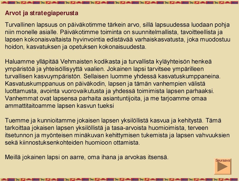 Haluamme ylläpitää Vehmaisten kodikasta ja turvallista kyläyhteisön henkeä ympäristöä ja yhteisöllisyyttä vaalien. Jokainen lapsi tarvitsee ympärilleen turvallisen kasvuympäristön.