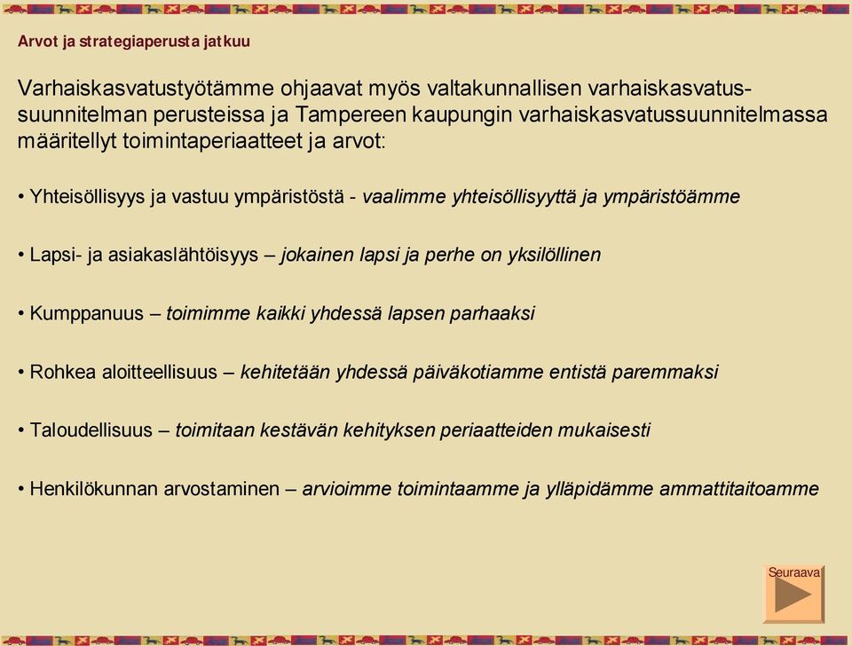 asiakaslähtöisyys jokainen lapsi ja perhe on yksilöllinen Kumppanuus toimimme kaikki yhdessä lapsen parhaaksi Rohkea aloitteellisuus kehitetään yhdessä