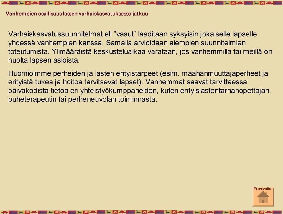 Ylimääräistä keskusteluaikaa varataan, jos vanhemmilla tai meillä on huolta lapsen asioista. Huomioimme perheiden ja lasten erityistarpeet (esim.