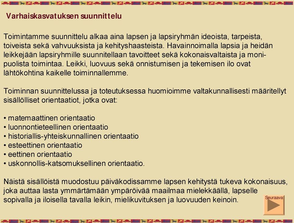 Leikki, luovuus sekä onnistumisen ja tekemisen ilo ovat lähtökohtina kaikelle toiminnallemme.