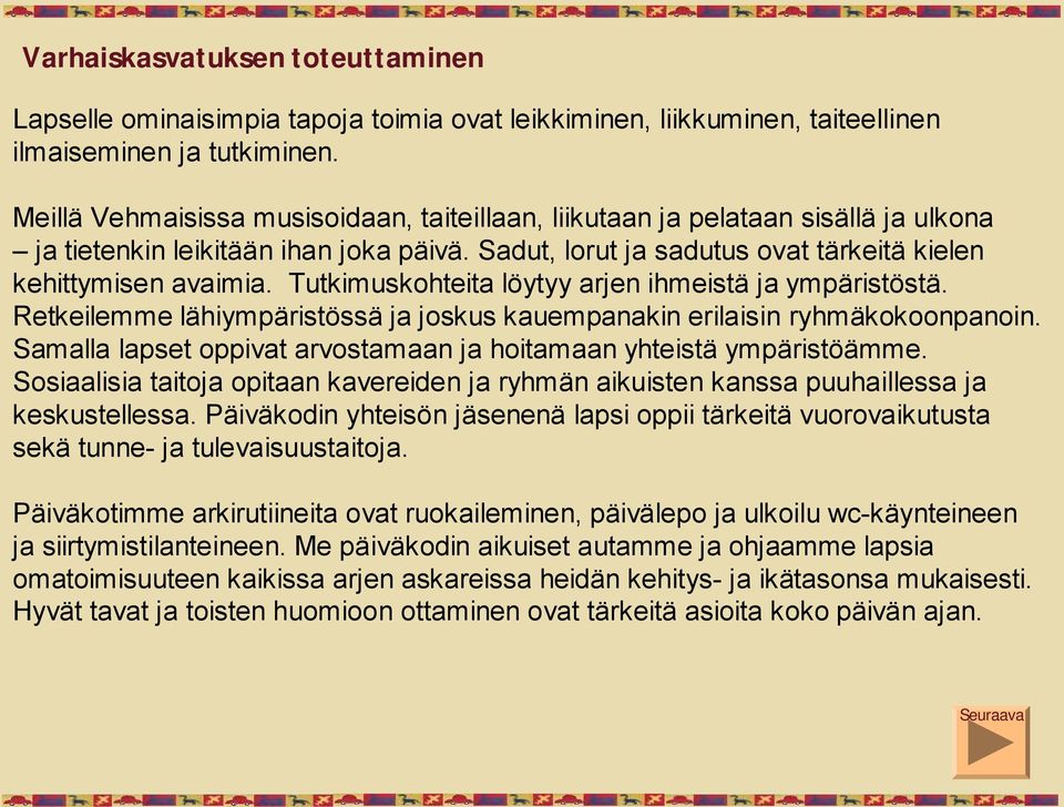 Tutkimuskohteita löytyy arjen ihmeistä ja ympäristöstä. Retkeilemme lähiympäristössä ja joskus kauempanakin erilaisin ryhmäkokoonpanoin.