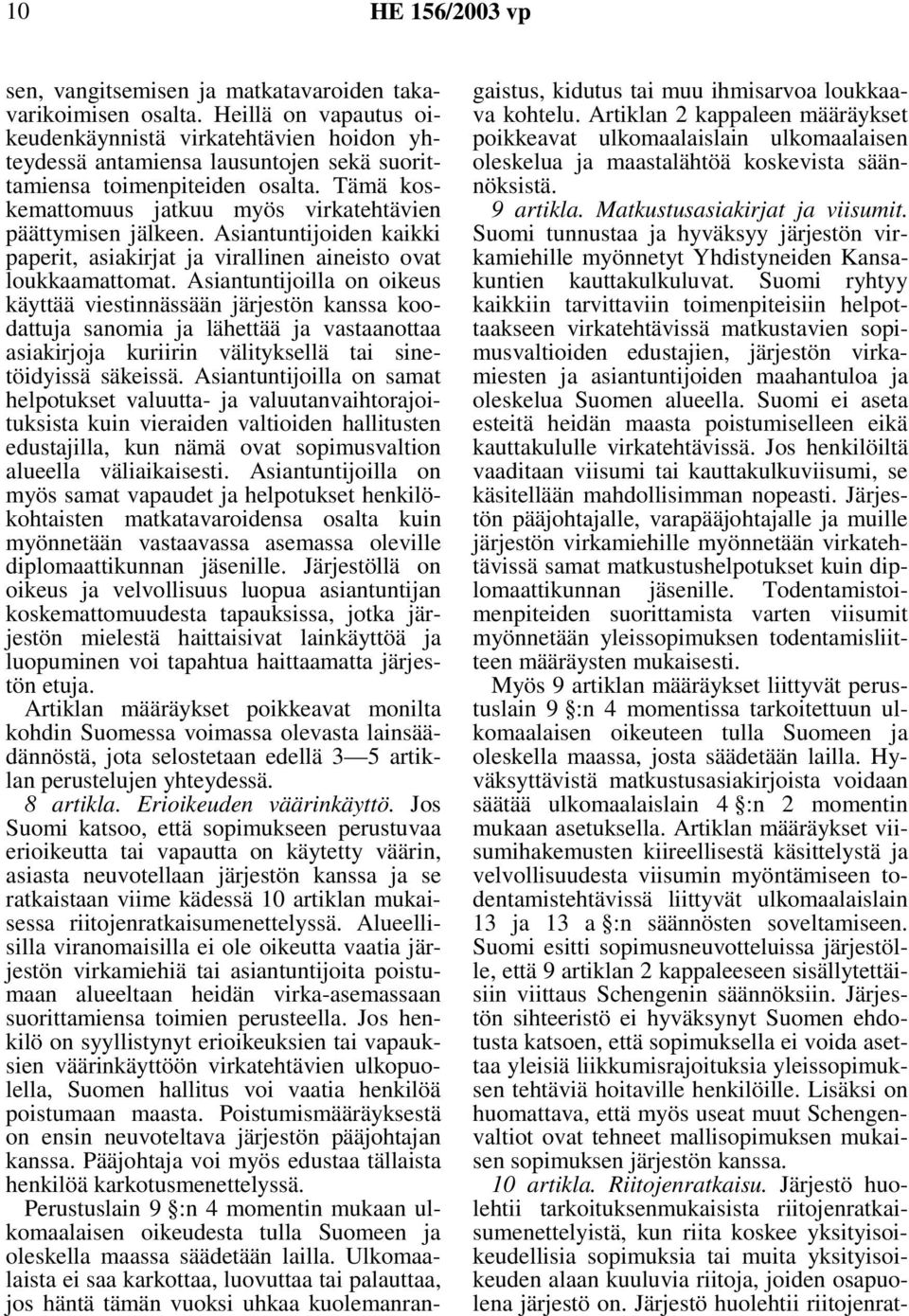 Tämä koskemattomuus jatkuu myös virkatehtävien päättymisen jälkeen. Asiantuntijoiden kaikki paperit, asiakirjat ja virallinen aineisto ovat loukkaamattomat.