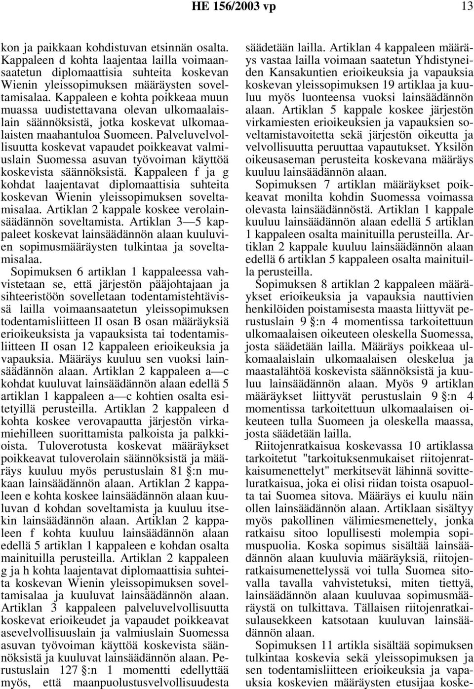 Palveluvelvollisuutta koskevat vapaudet poikkeavat valmiuslain Suomessa asuvan työvoiman käyttöä koskevista säännöksistä.