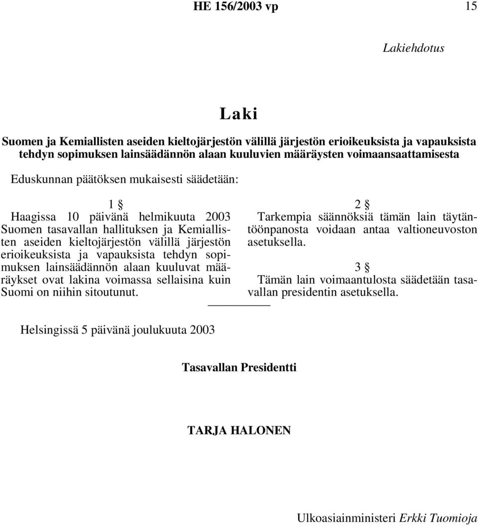 erioikeuksista ja vapauksista tehdyn sopimuksen lainsäädännön alaan kuuluvat määräykset ovat lakina voimassa sellaisina kuin Suomi on niihin sitoutunut.