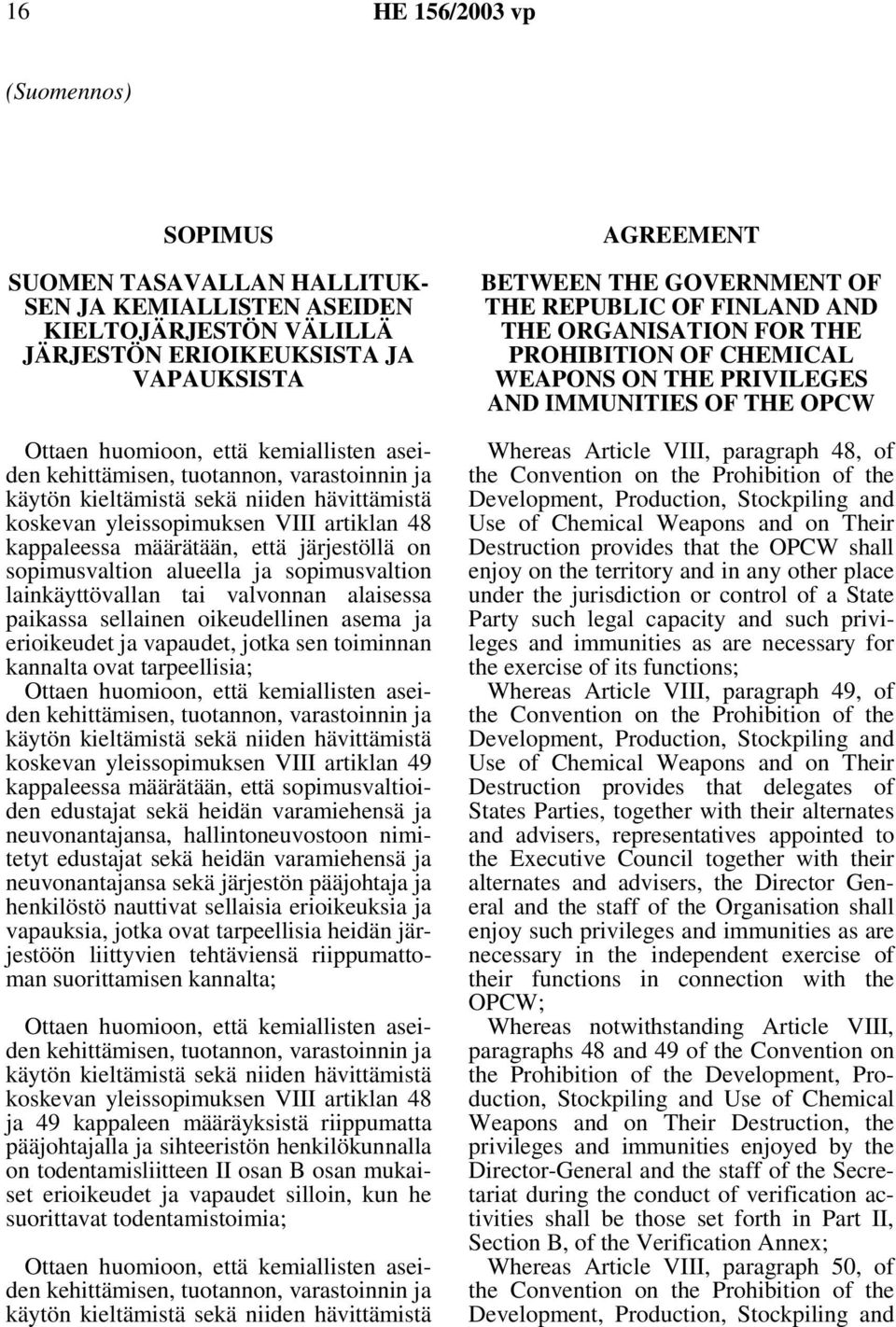 alueella ja sopimusvaltion lainkäyttövallan tai valvonnan alaisessa paikassa sellainen oikeudellinen asema ja erioikeudet ja vapaudet, jotka sen toiminnan kannalta ovat tarpeellisia; Ottaen huomioon,