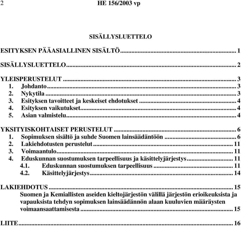 Sopimuksen sisältö ja suhde Suomen lainsäädäntöön... 6 2. Lakiehdotusten perustelut... 11 3. Voimaantulo... 11 4. Eduskunnan suostumuksen tarpeellisuus ja käsittelyjärjestys... 11 4.1. Eduskunnan suostumuksen tarpeellisuus... 11 4.2. Käsittelyjärjestys.
